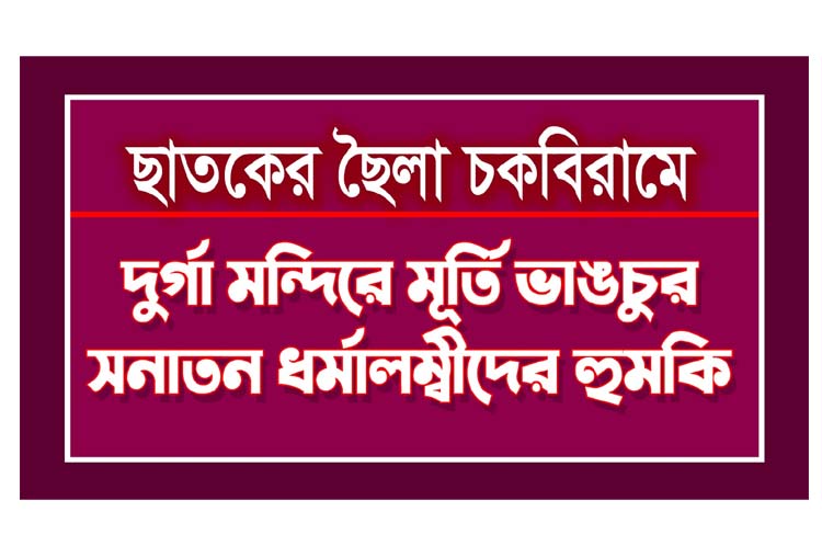 ছাতকের ছৈলা চকবিরামে দুর্গা মন্দিরে মূর্তি ভাঙচুর, সনাতন ধর্মালম্বীদের হুমকি